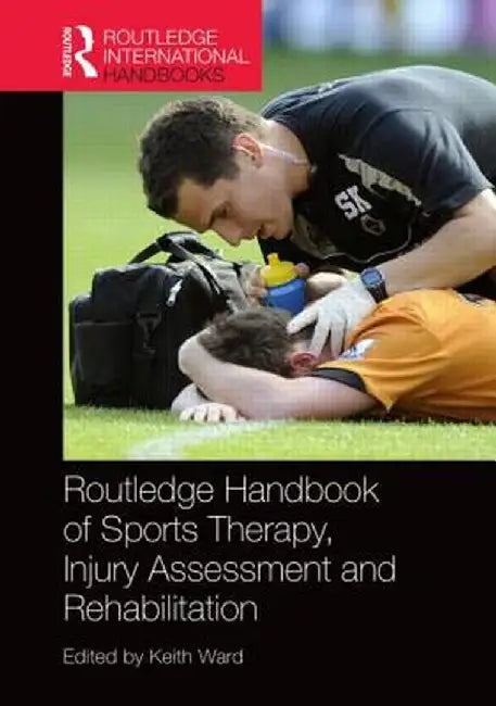 Routledge Handbook of Sports Therapy, Injury Assessment and Rehabilitation by Keith Ward