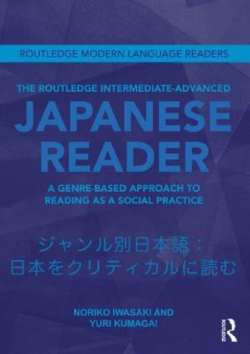 The Routledge Intermediate to Advanced Japanese Reader: A Genre-Based Approach to Reading as a Social Practice by Noriko Iwasaki, Yuri Kumagai