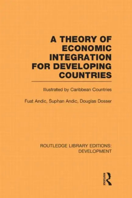 A Theory of Economic Integration for Developing Countries: Illustrated by Caribbean Countries by Fuat Andic