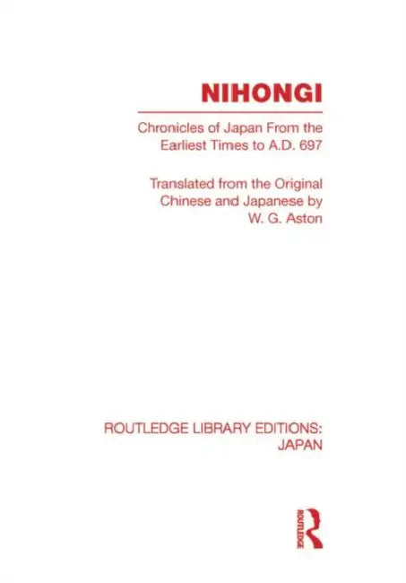 Nihongi: Chronicles of Japan From the Earliest Times to A D 697 by W Aston