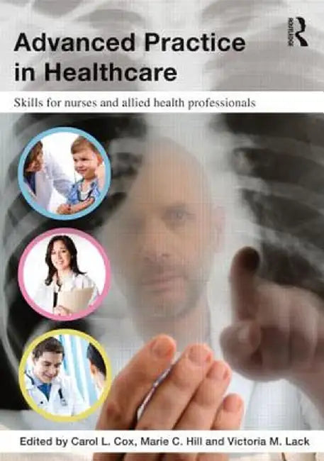 Advanced Practice in Healthcare: Skills for Nurses and Allied Health Professionals by Carol Cox