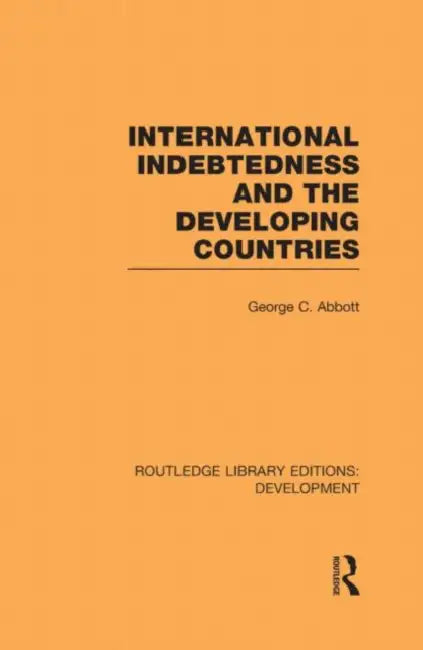 International Indebtedness and the Developing Countries by George Abbott