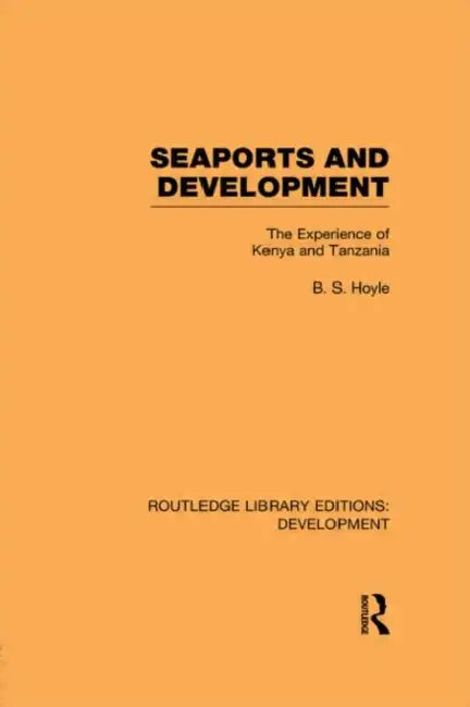 Seaports and Development: The Experience of Kenya and Tanzania by B. S. Hoyle