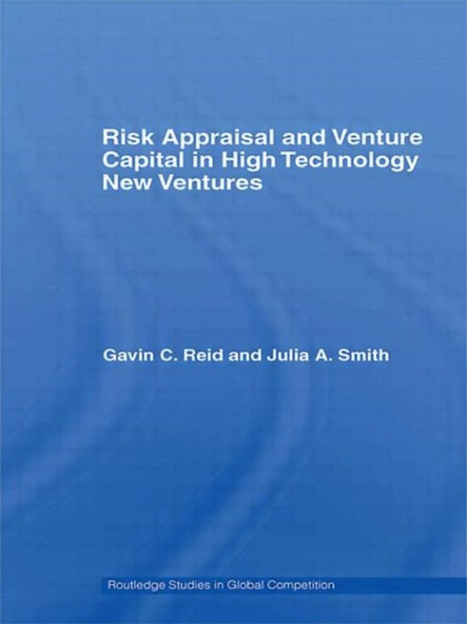 Risk Appraisal and Venture Capital in High Technology New Ventures by Gavin C. Reid