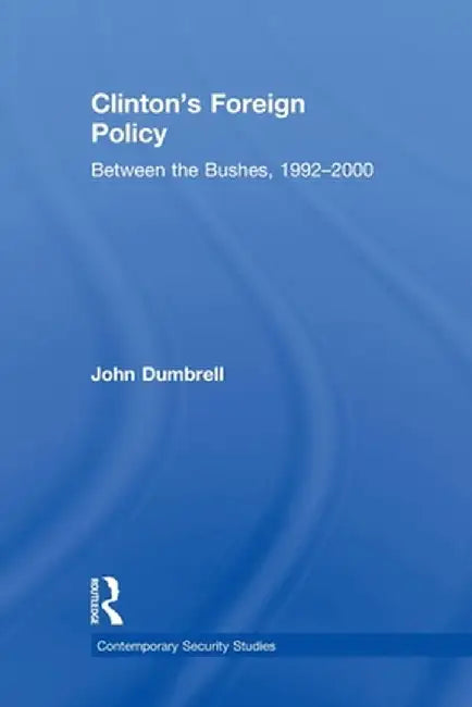 Clinton's Foreign Policy: Between the Bushes, 1992-2000 by John Dumbrell
