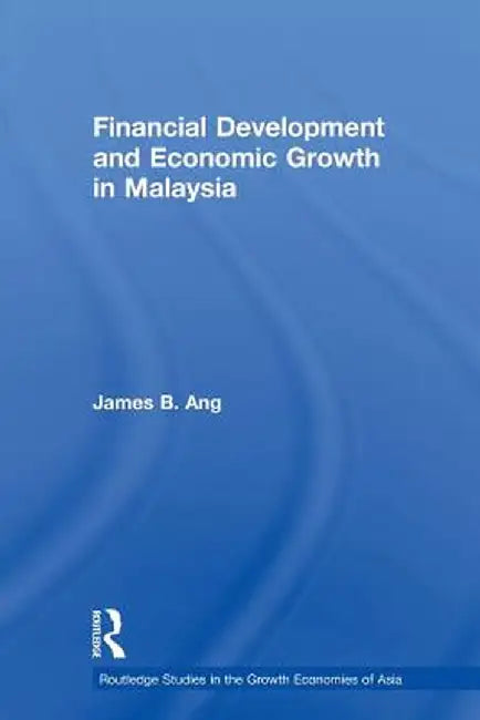Financial Development and Economic Growth in Malaysia by James B. Ang