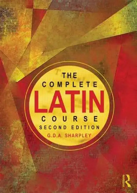 The Complete Latin Course by G D A Sharpley