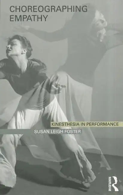 Choreographing Empathy: Kinesthesia in Performance by Susan Foster