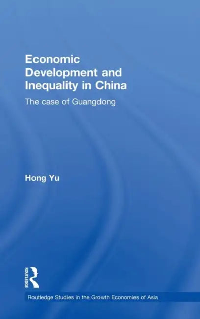 Economic Development and Inequality in China: The Case of Guangdong by Hong Yu