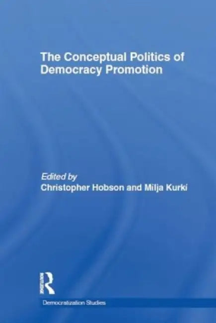 The Conceptual Politics of Democracy Promotion by Christopher Hobson