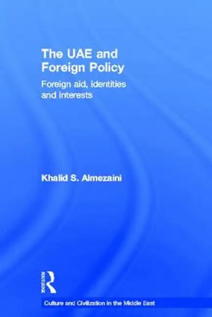 The UAE and Foreign Policy: Foreign Aid, Identities and Interests by Khalid S. Almezaini