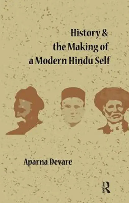 History and the Making of a Modern Hindu Self by Aparna Devare