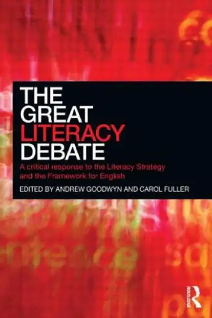 The Great Literacy Debate: A Critical Response to the Literacy Strategy and the Framework for English by Andrew Goodwyn
