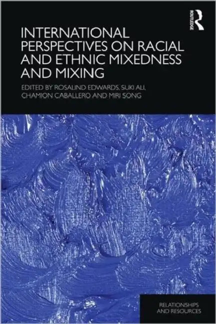 International Perspectives on Racial and Ethnic Mixedness and Mixing by Rosalind Edwards