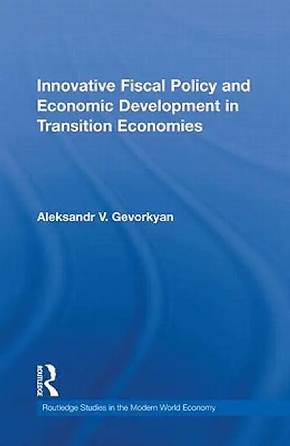 Innovative Fiscal Policy and Economic Development in Transition Economies by Aleksandr Gevorkyan