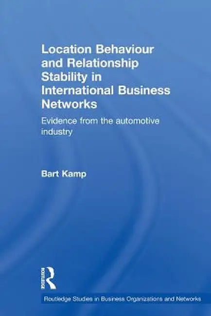 Location Behaviour and Relationship Stability in International Business Networks: Evidence from the Automotive Industry by Bart Kamp