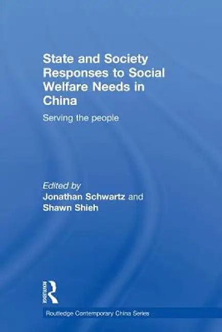 State and Society Responses to Social Welfare Needs in China: Serving the people by Jonathan Schwartz