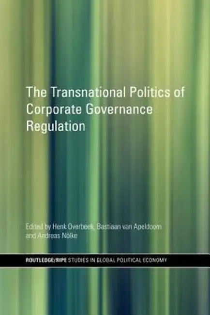 The Transnational Politics of Corporate Governance Regulation by Henk Overbeek