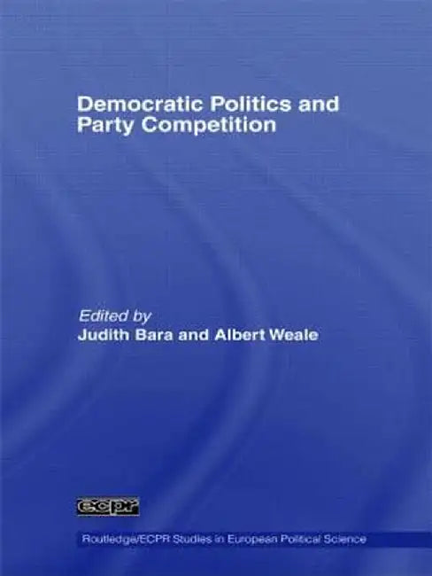 Democratic Politics and Party Competition by Judith Bara