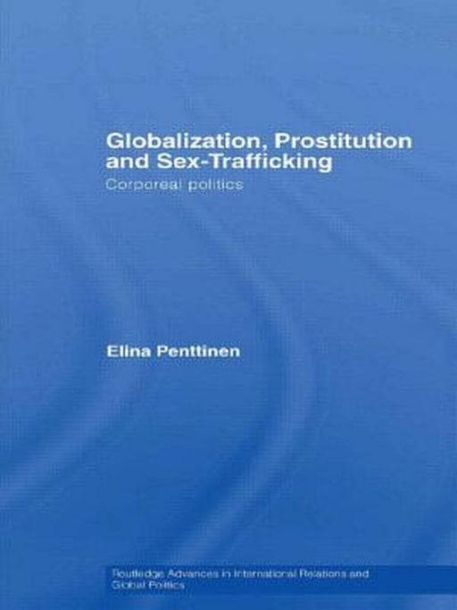 Globalization, Prostitution and Sex Trafficking: Corporeal Politics by Elina Penttinen