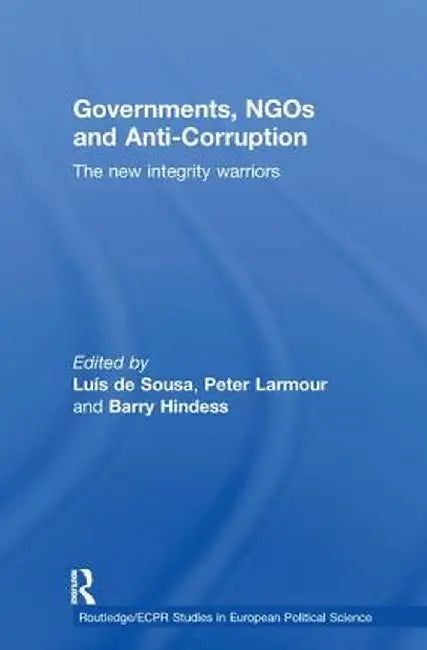 Governments, NGOs and Anti-Corruption: The New Integrity Warriors by Luís de Sousa