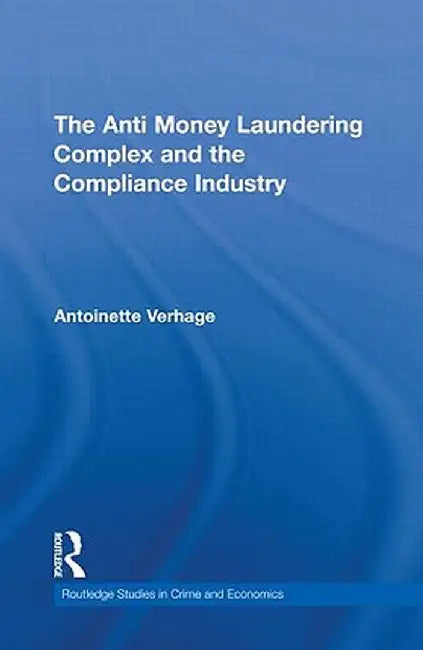 The Anti Money Laundering Complex And The Compliance Industry by Antoinette Verhage