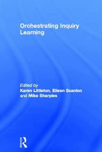 Orchestrating Inquiry Learning by Karen Littleton