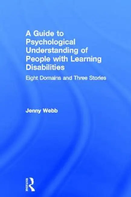 A Guide to Psychological Understanding of People with Learning Disabilities: Eight Domains and Three Stories by Jenny Webb