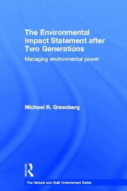 The Environmental Impact Statement After Two Generations: Managing Environmental Power by Michael Greenberg
