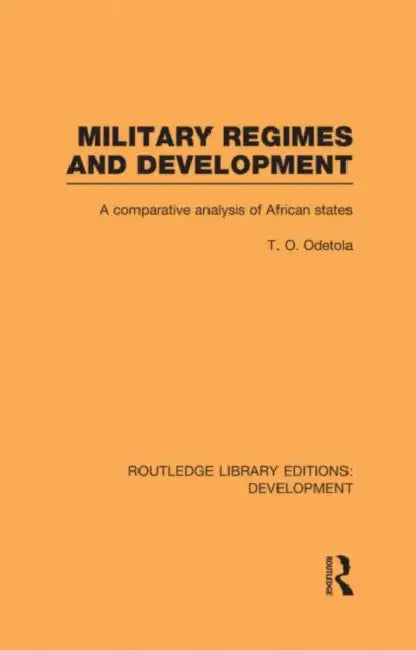 Military Regimes and Development: A Comparative Analysis in African Societies by Olatunde Odetola