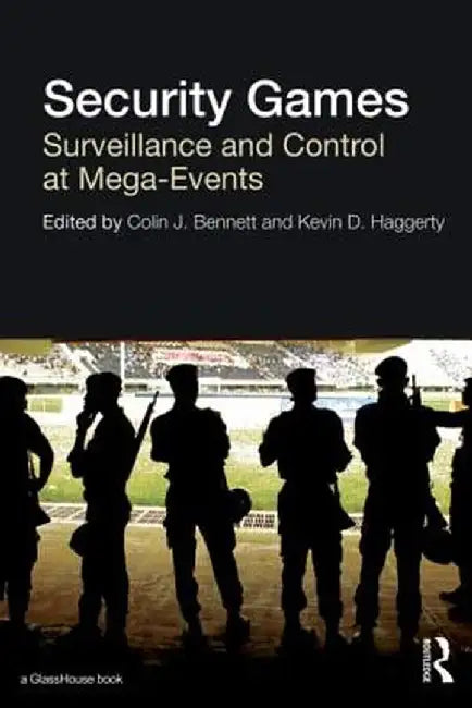 Security Games: Surveillance and Control at Mega-Events by Colin Bennett