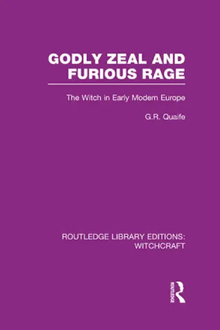 Godly Zeal and Furious Rage (RLE Witchcraft): The Witch in Early Modern Europe by Geoffrey Quaife