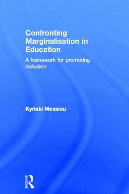 Confronting Marginalisation in Education: A Framework for Promoting Inclusion by Kyriaki Messiou