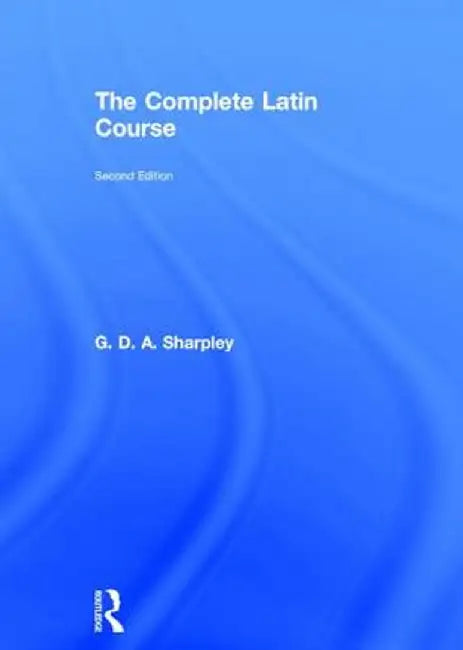 The Complete Latin Course by G D A Sharpley
