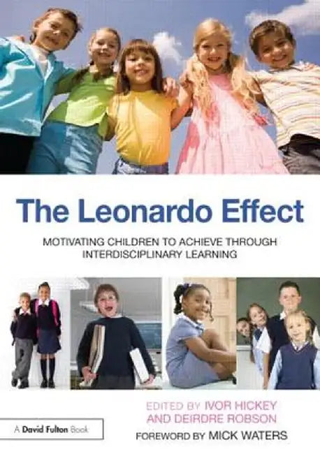 The Leonardo Effect: Motivating Children to Achieve Through Interdisciplinary Learning by Ivor Hickey