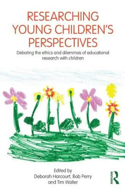 Researching Young Children's Perspectives: Debating the ethics and dilemmas of educational research with children by Deborah Harcourt