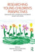 Researching Young Children's Perspectives: Debating the ethics and dilemmas of educational research with children by Deborah Harcourt