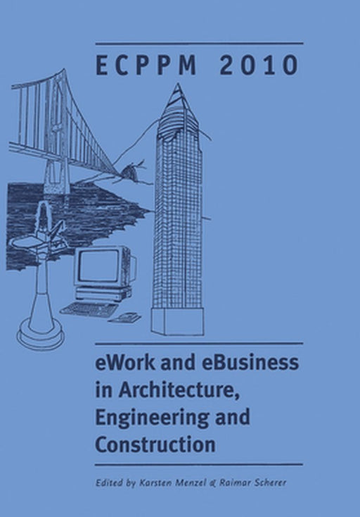 Ework and Ebusiness in Architecture, Engineering and Construction: Proceedings of the European Conference on Product and Process Modelling 2010, Cork, by Karsten Menzel