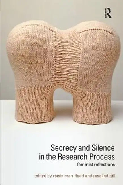Secrecy and Silence in the Research Process: Feminist Reflections by Roisin Ryan-Flood