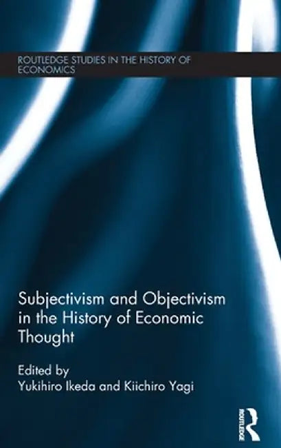 Subjectivism and Objectivism in the History of Economic Thought by Kiichiro Yagi