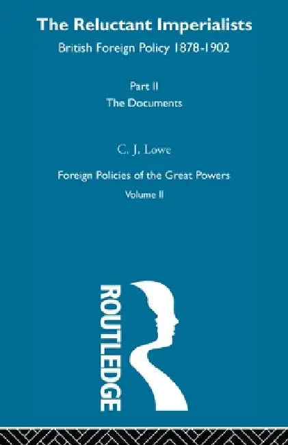The Reluctant Imperialists: British Foreign Policy 1878-1902 by C. J. Lowe