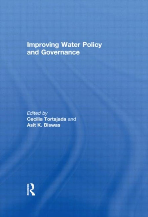 Improving Water Policy And Governance by Cecilia Tortajada, Asit K Biswas