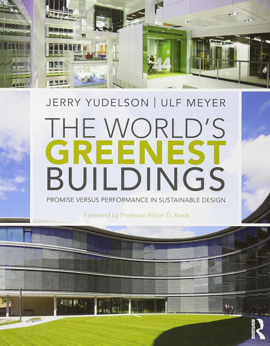 The World'S Greenest Buildings: Promise Versus Performance in Sustainable Design by Jerry Yudelson, Ulf Meyer