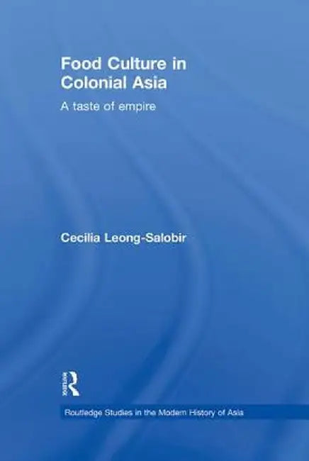 Food Culture in Colonial Asia: A Taste of Empire by Cecilia Leong-Salobir
