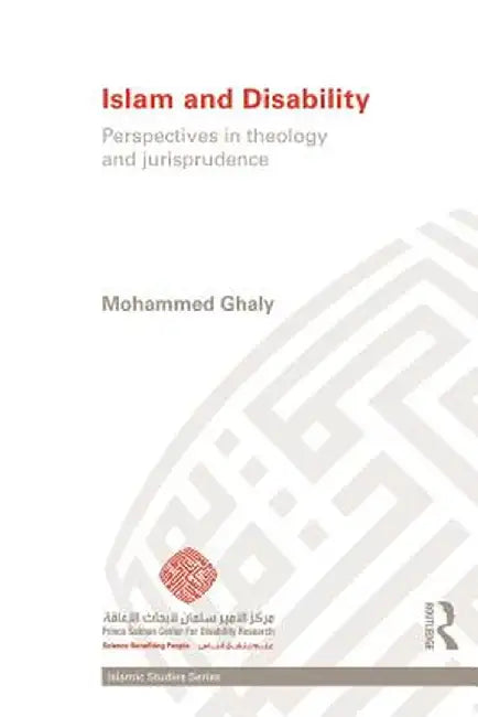Islam and Disability: Perspectives in Theology and Jurisprudence by Mohammed Ghaly