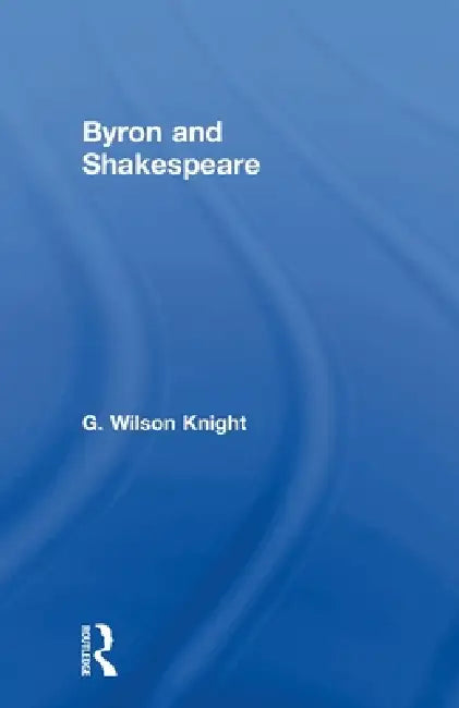 Byron & Shakespeare - Wils Kni by Wilson Knight
