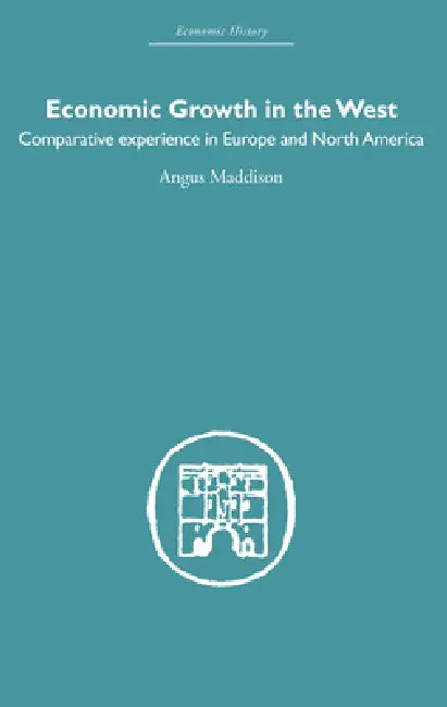 Economic Growth in the West: Comparative Experience in Europe and North America by Angus Maddison