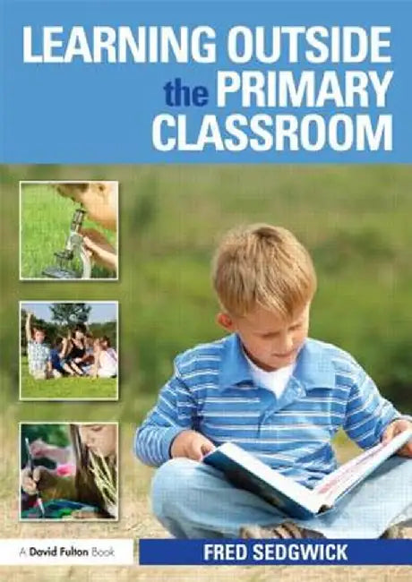 Learning Outside the Primary Classroom by Fred Sedgwick