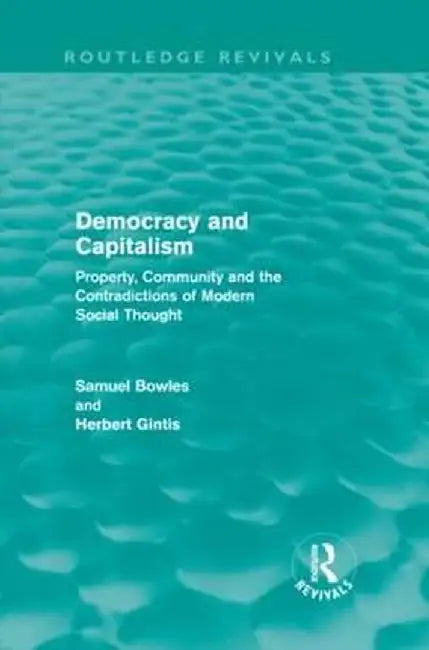 Democracy and Capitalism: Property, Community, and the Contradictions of Modern Social Thought by Samuel Bowles