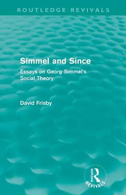 Simmel and Since (Routledge Revivals): Essays on Georg Simmel's Social Theory by David Frisby